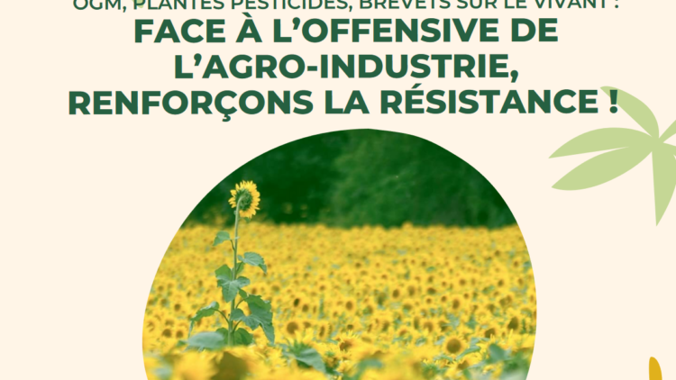 « OGM, plantes pesticides, brevets sur le vivant : face à l’offensive de l’agro-industrie, renforçons la résistance ! »